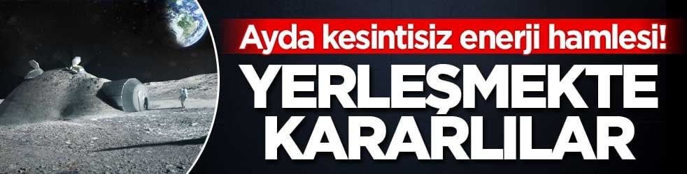 Ayda kesintisiz enerji hamlesi! Yerleşmekte kararlılar