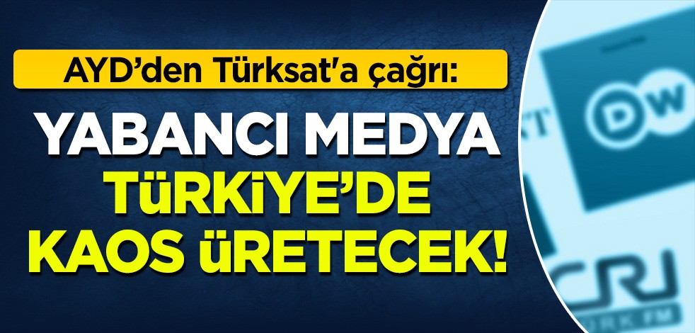AYD'den Türksat'a çağrı: Yabancı medya Türkiye'de kaos üretecek