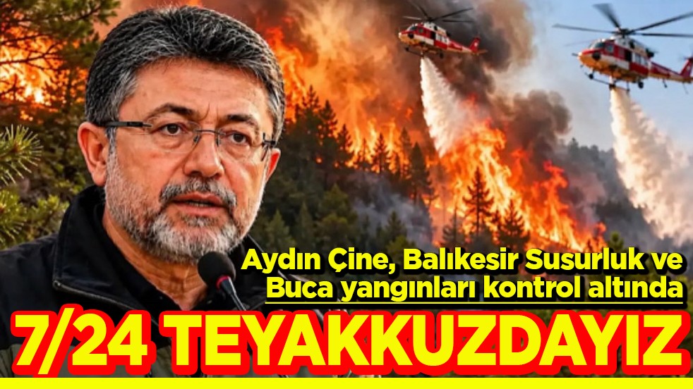 Aydın Çine, Balıkesir Susurluk ve Buca yangınları kontrol altına alındı 7/24 teyakkuzdayız