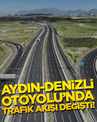 Aydın-Denizli Otoyolu’nda trafik akışı değişti!