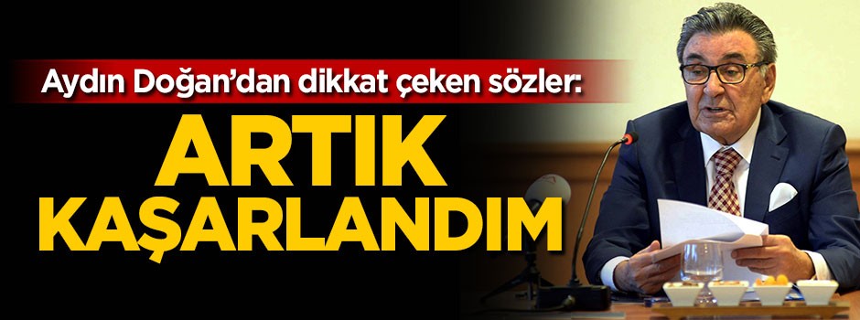 Aydın Doğan: Artık kaşarlandım