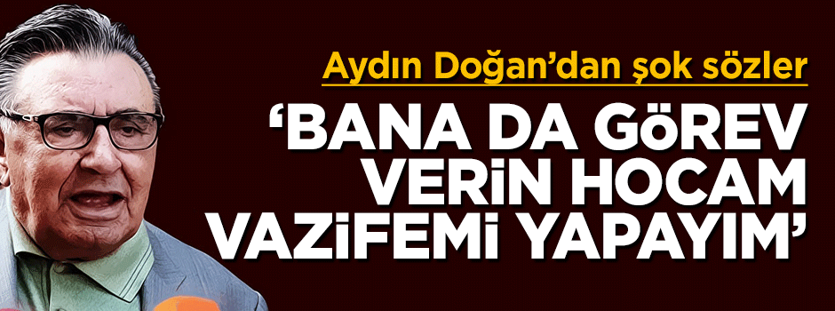 Aydın Doğan: Bana da bir görev verin hocam vazifemi yerine getireyim