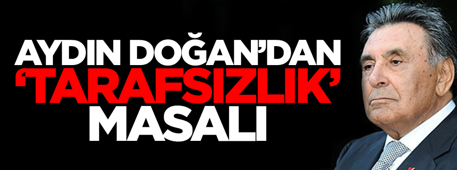 Aydın Doğan: Bütün partilere eşit mesafedeyiz