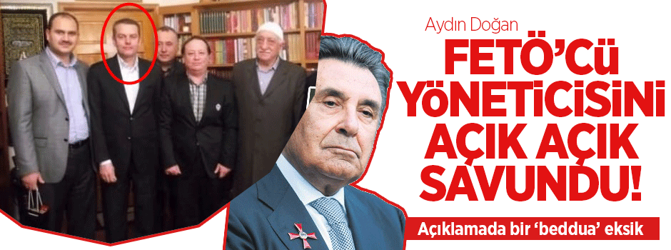 Aydın Doğan FETÖ'cü yöneticisini savundu!