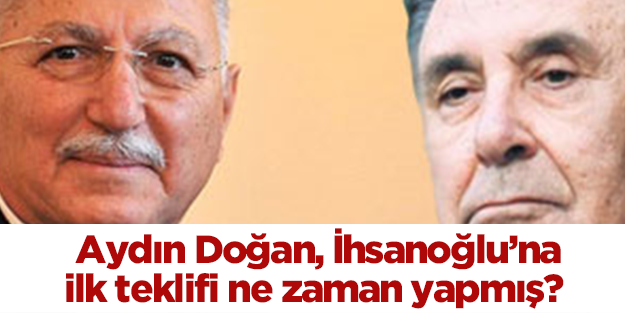 Aydın Doğan, İhsanoğlu’na ilk teklifi 2010’da yapmış