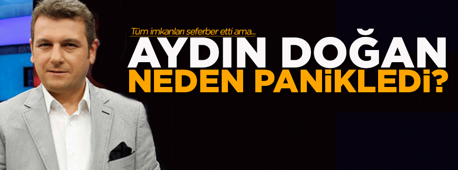 Aydın Doğan neden panikledi?