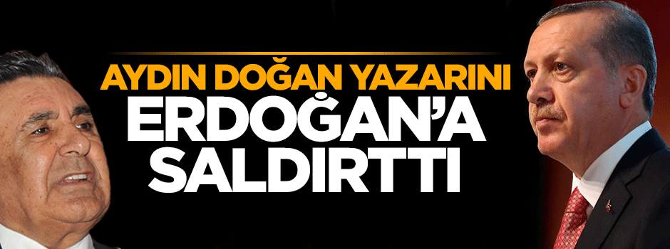 Aydın Doğan yazarını Erdoğan'a saldırttı