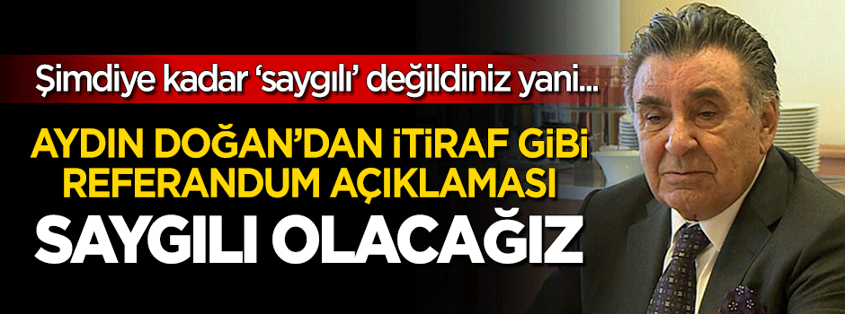 Aydın Doğan'dan itiraf gibi 'referandum' açıklaması!