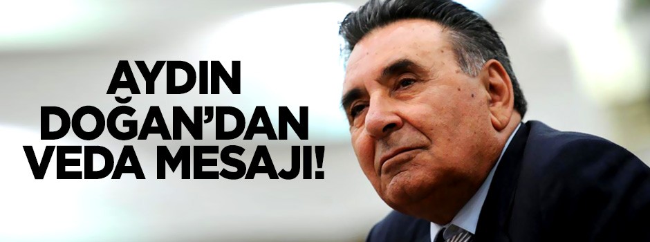 Aydın Doğan'dan veda mesajı!