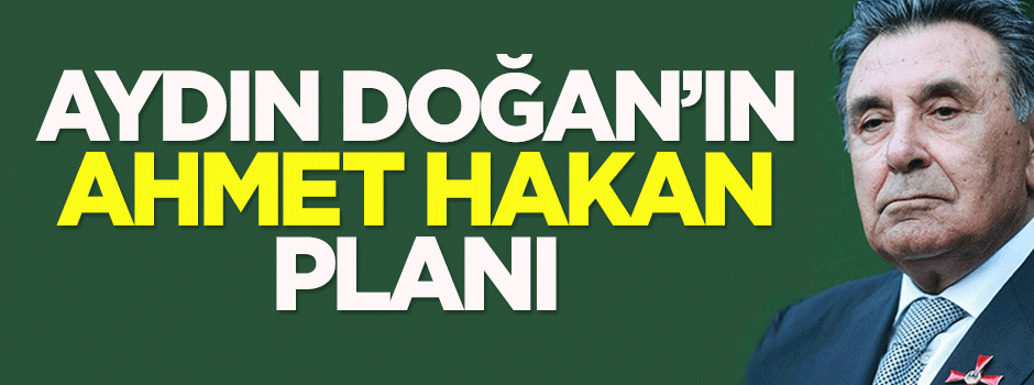 Aydın Doğan'ın 'Ahmet Hakan' planı