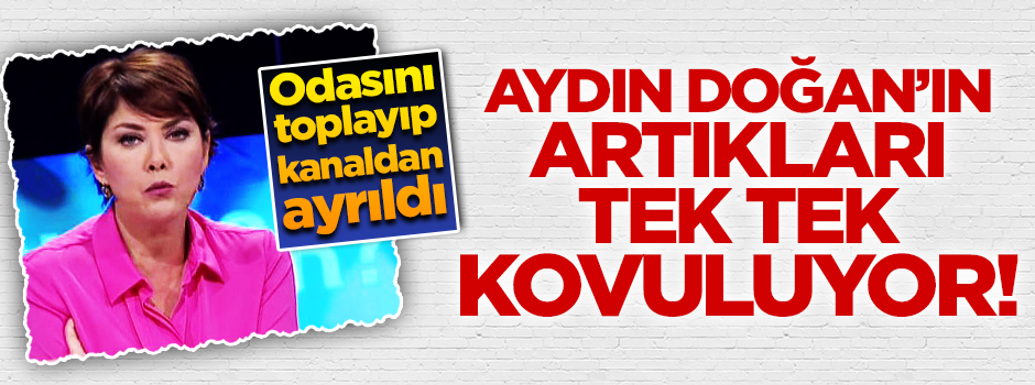 Aydın Doğan’ın artıkları teker teker kovuluyor!