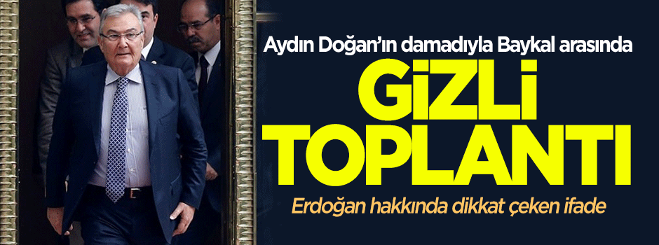 Aydın Doğan'ın damadıyla Baykal arasında çok gizli toplantı!