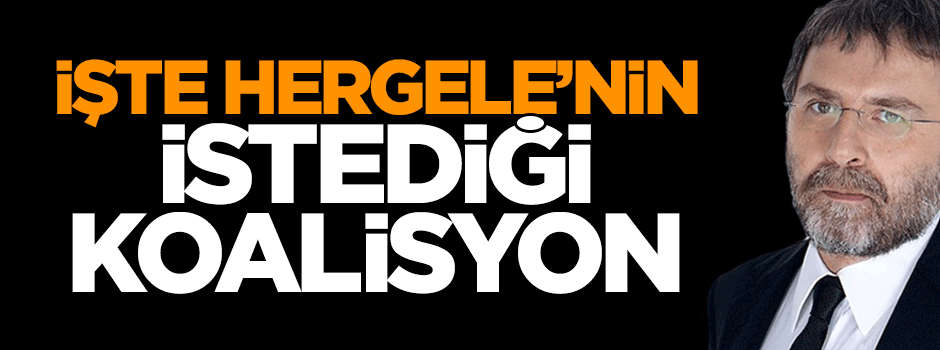 Aydın Doğan'ın piyonu Ahmet Hakan, istediği koalisyonu açıkladı