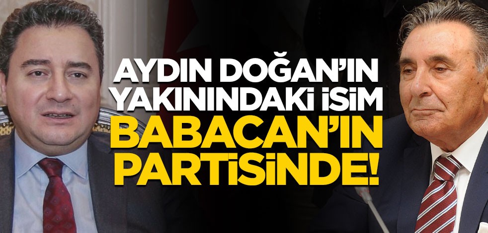 Aydın Doğan'ın yakınındaki isimdi... Babacan'ın partisine geçti!