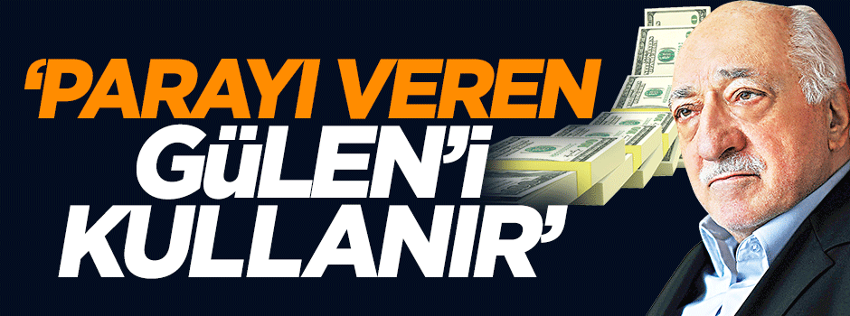 Aydın Ünal: Parayı veren Gülen'i kullanır