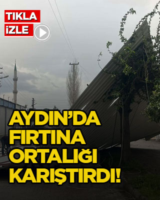 Aydın’da fırtına ortalığı karıştırdı!