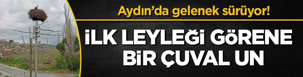 Aydın’da gelenek sürüyor! İlk leyleği görene bir çuval un
