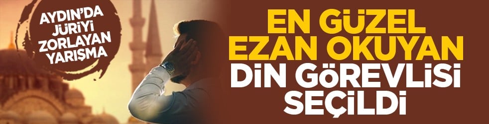 Aydın’da jüriyi zorlayan yarışma: En güzel ezan okuyan din görevlisi seçildi