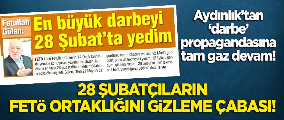 Aydınlık'tan 28 Şubatçıların 'FETÖ ortaklığı'nı gizleme çabası