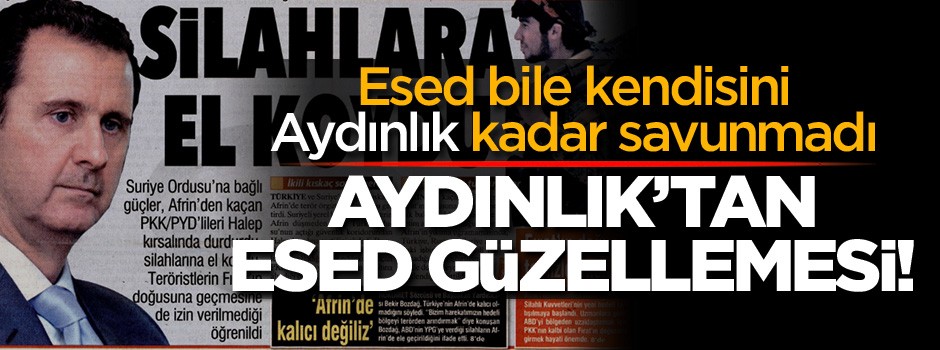 Aydınlık'tan 'yine' Esed güzellemesi! PYD'lilerin silahları...