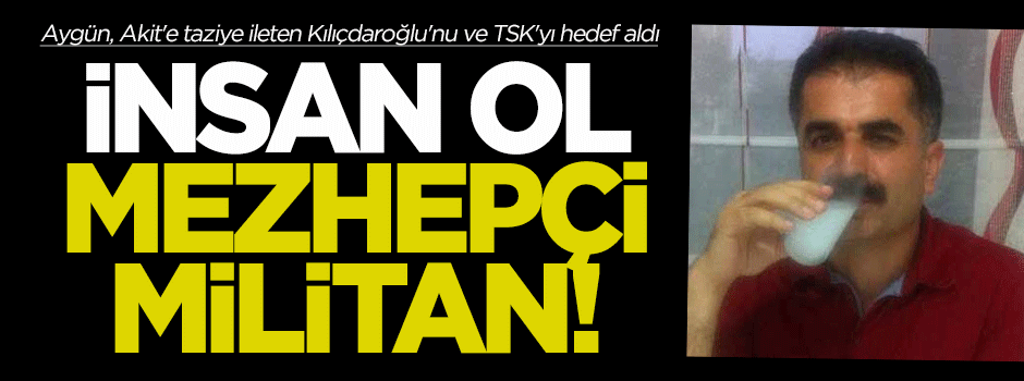 Aygün, Akit'e taziye telefonu açan Kılıçdaroğlu ve TSK'yı hedef aldı