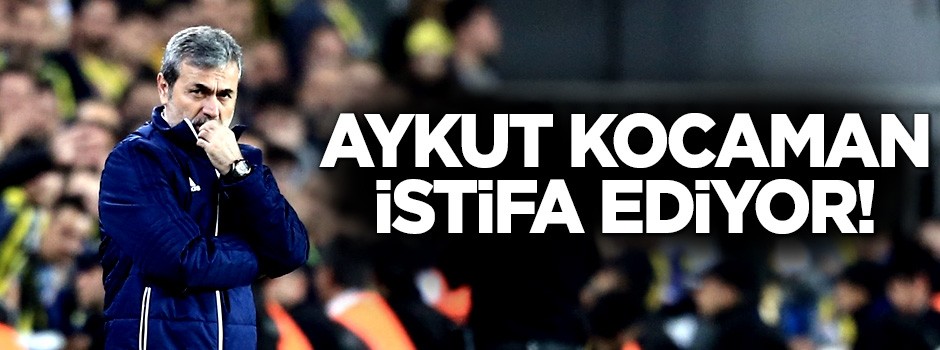 Aykut Kocaman istifa ediyor!