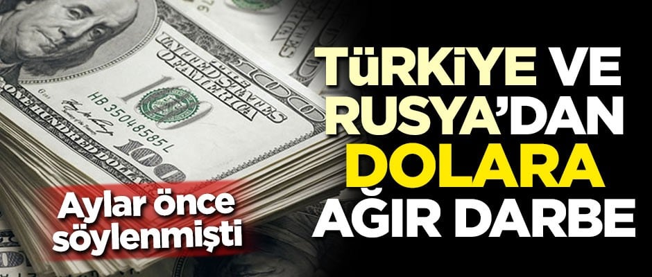 Aylar önce söylenmişti! Türkiye ve Rusya'dan dolara ağır darbe