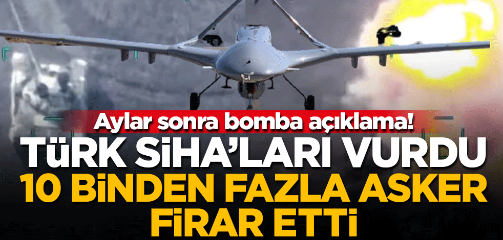 Aylar sonra bomba açıklama! Türk SİHA'ları vurdu, 10 binden fazla asker kaçtı