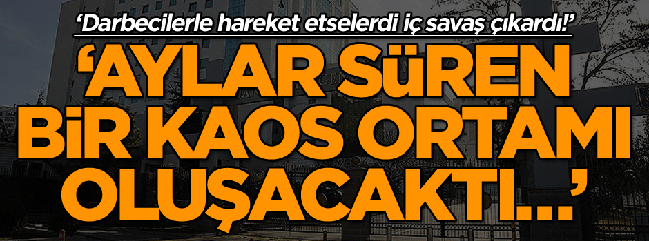 ‘Aylar süren bir kaos ortamı oluşacaktı… Darbecilerle hareket etselerdi iç savaş çıkardı!’