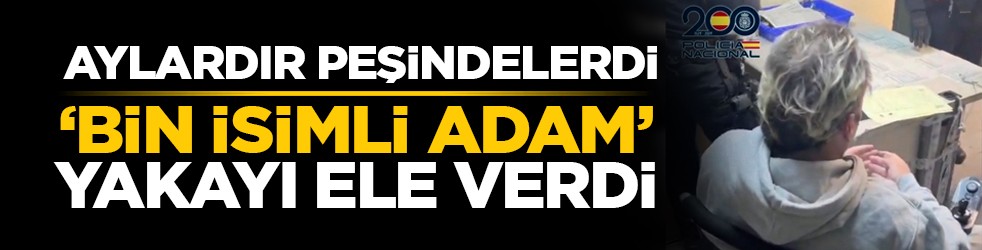 Aylardır peşindelerdi: ‘Bin isimli adam’ yakayı ele verdi