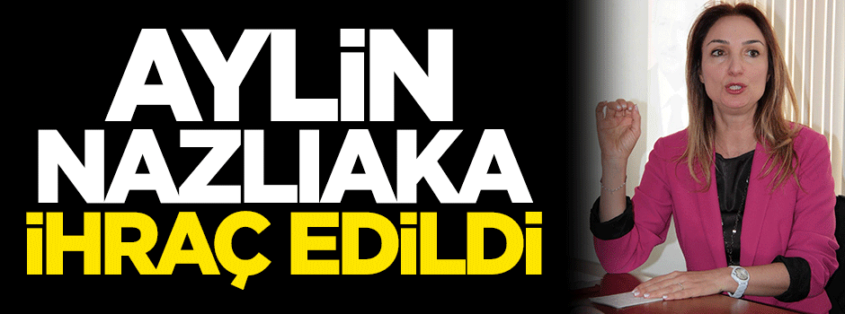 Aylin Nazlıaka ihraç edildi!
