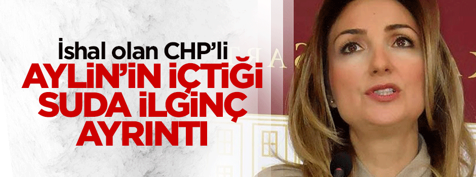 Aylin Nazlıaka'nın ishal olduğu sudaki ayrıntı ortaya çıktı