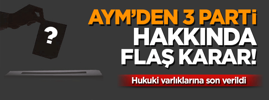 AYM 3 partinin hukuki varlığına son verdi