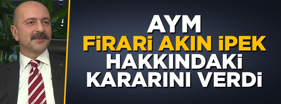 AYM Akın İpek hakkındaki kararını verdi