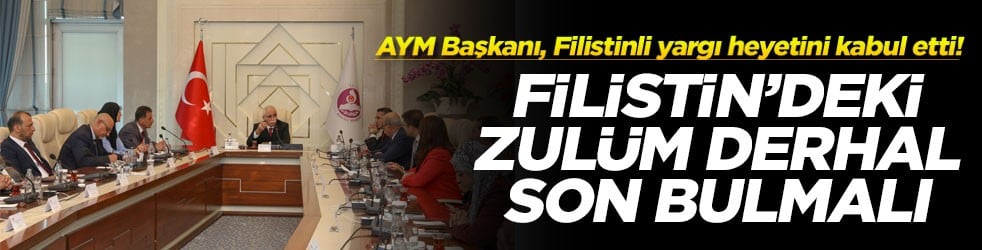 AYM Başkanı, Filistinli yargı heyetini kabul etti! Filistin’deki zulüm derhal son bulmalı
