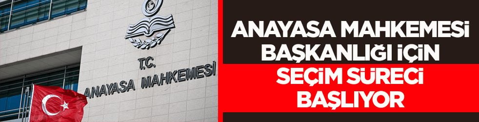 AYM Başkanlığı için seçim süreci başlıyor! Özkaya aday olamayacak