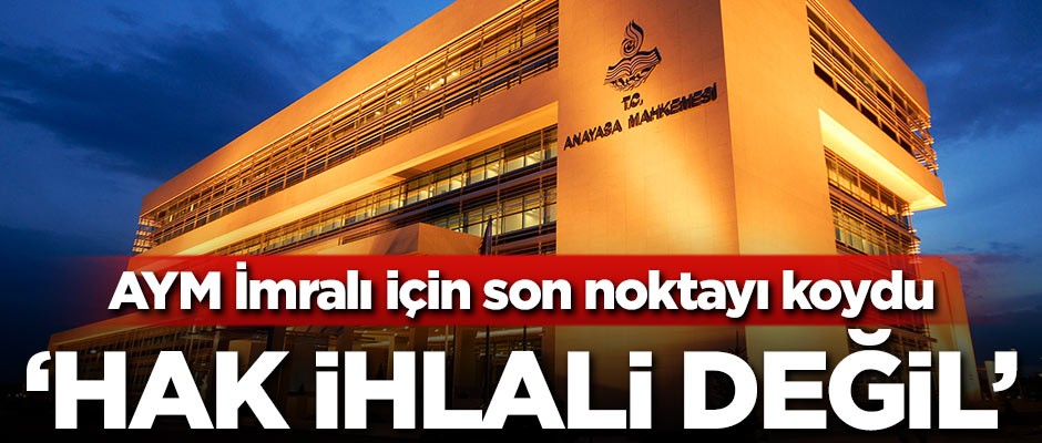 AYM İmralı için son noktayı koydu! 'Hak ihlali değil'