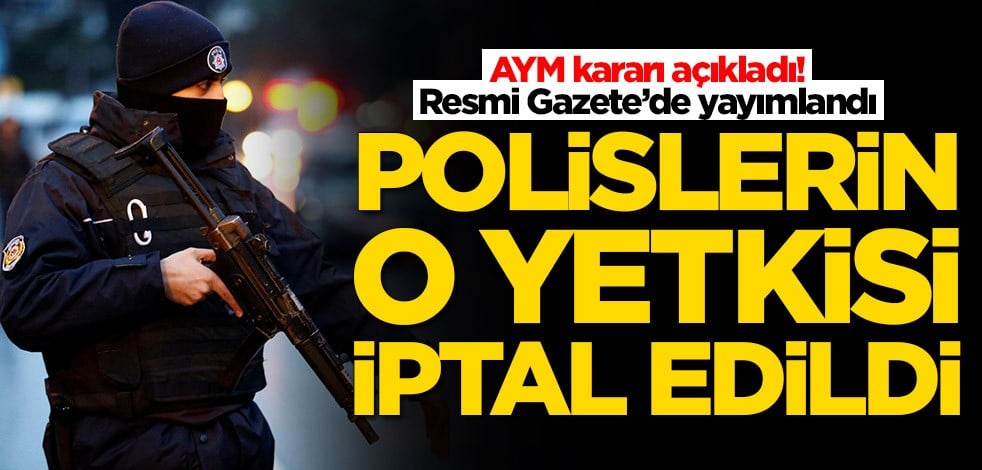 AYM kararı açıkladı! Polislerin o yetkisi iptal edildi