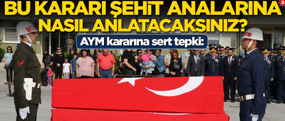 AYM kararına sert tepki: Bu kararı şehit analarına nasıl anlatacaksınız?