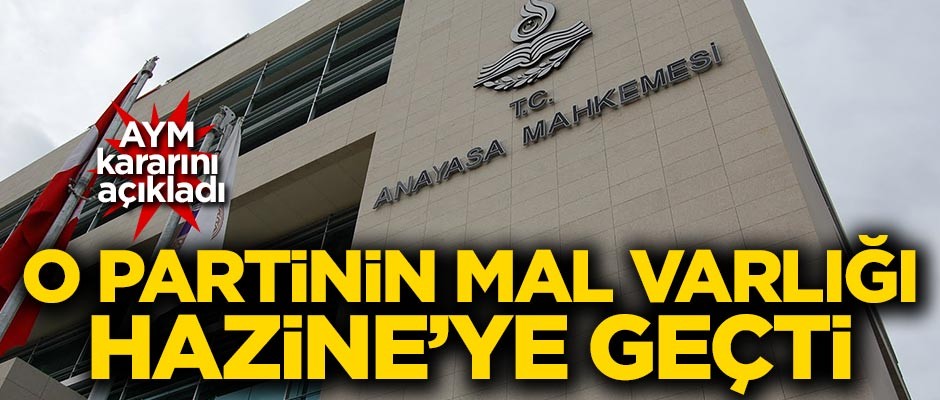 AYM kararını açıkladı! O partinin mal varlığı Hazine'ye geçti