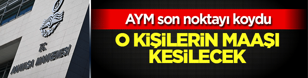 AYM son noktayı koydu: O kişilerin maaşı kesilecek