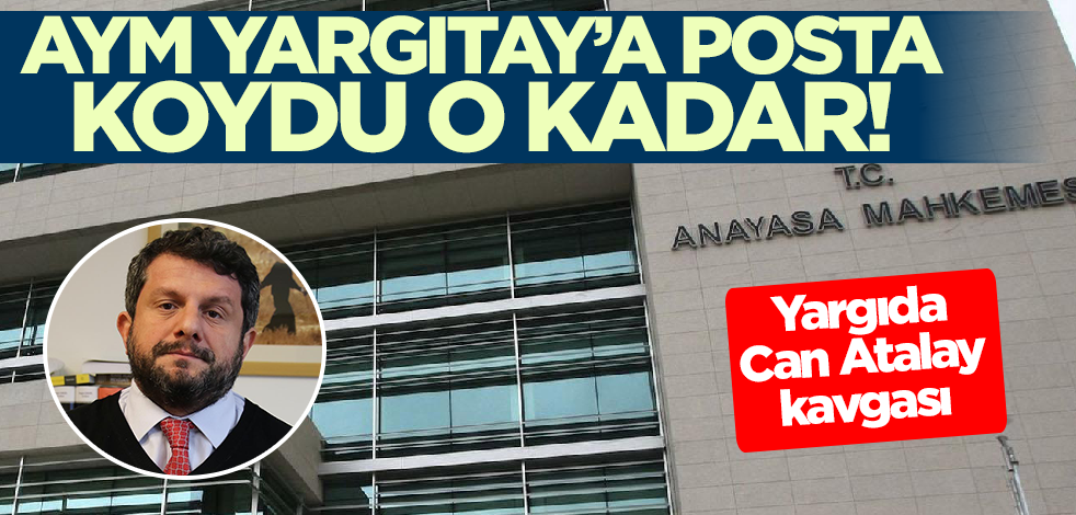 AYM, Yargıtay'a posta koydu o kadar! Yargıda Can Atalay kavgası...