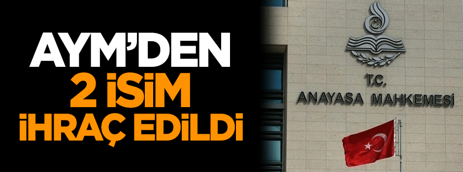 AYM'den 2 isim ihraç edildi!