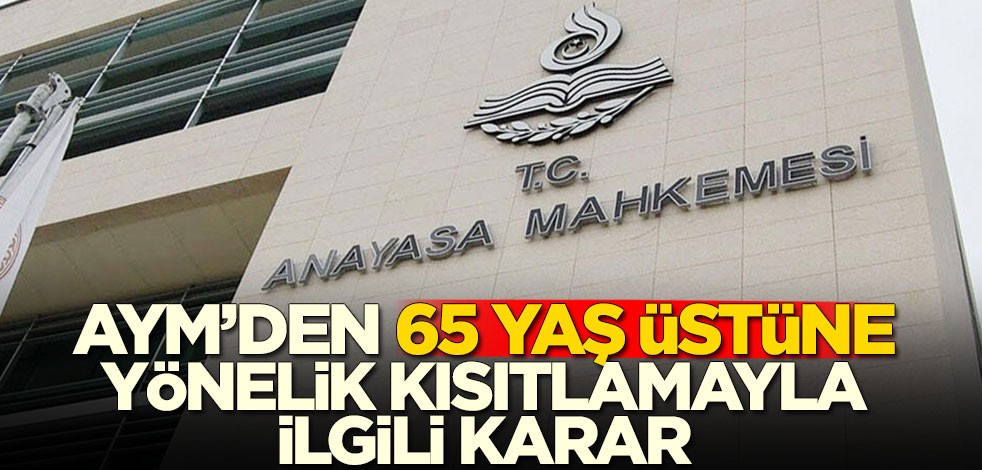 AYM'den 65 yaş üstüne yönelik kısıtlamayla ilgili olarak flaş karar
