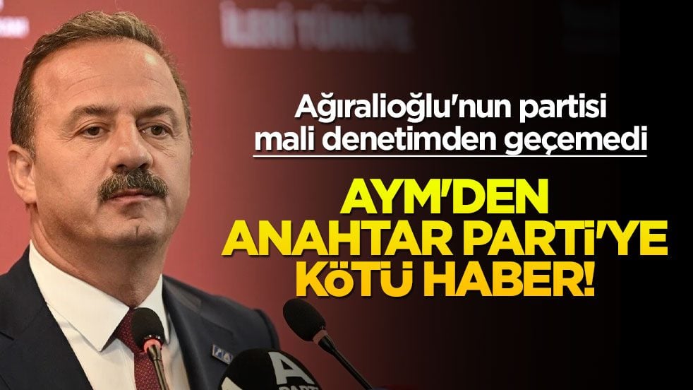 AYM'den Anahtar Parti'ye kötü haber! Yavuz Ağıralioğlu'nun partisi mali denetimden geçemedi