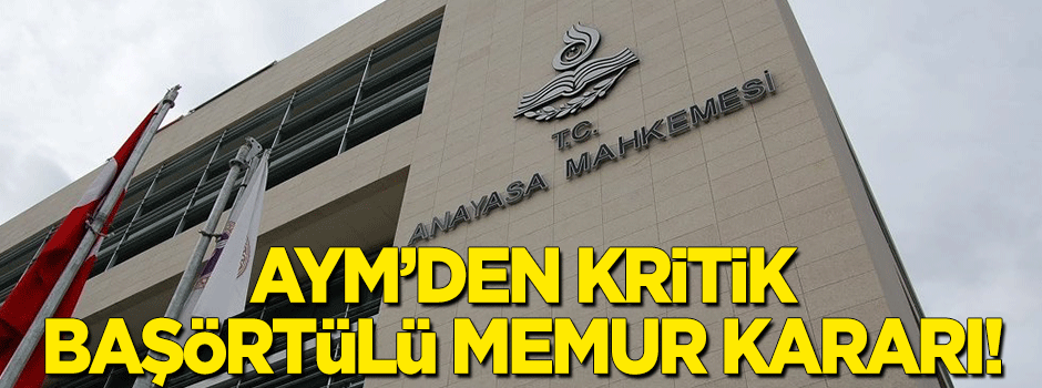 AYM'den kritik 'başörtülü memur' kararı
