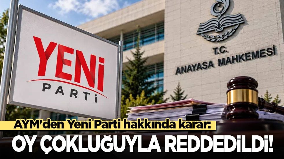 AYM'den Yeni Parti hakkında karar: Oy çokluğuyla reddedildi!