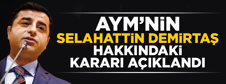 AYM'nin Selahattin Demirtaş hakkındaki kararı açıklandı