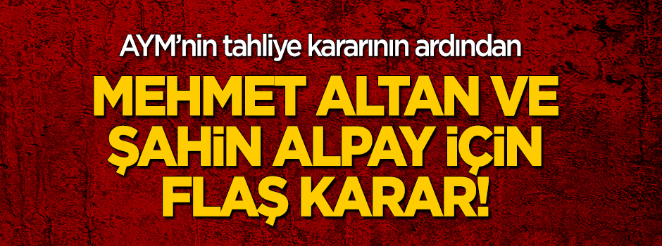 AYM'nin tahliye kararı verdiği Mehmet Altan ve Şahin Alpay için flaş karar!
