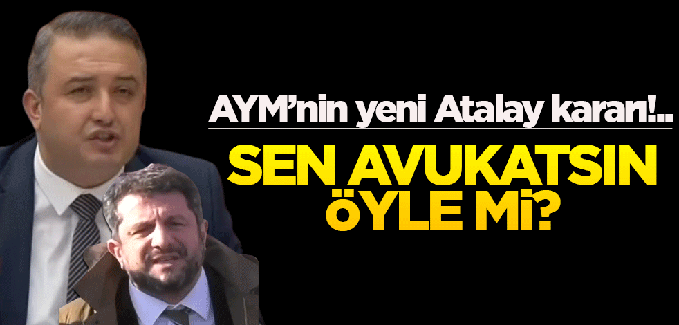 AYM’nin yeni Atalay kararı!.. Sen avukatsın öyle mi?